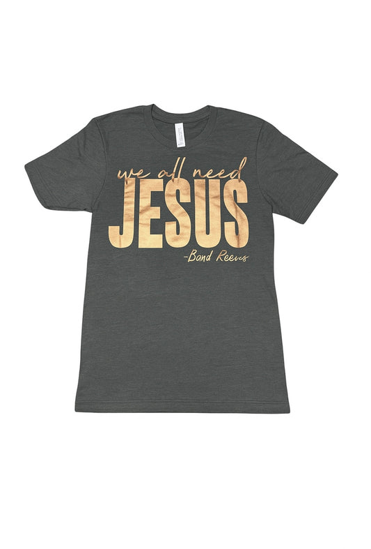 We All Need Jesus (Gold Foil)