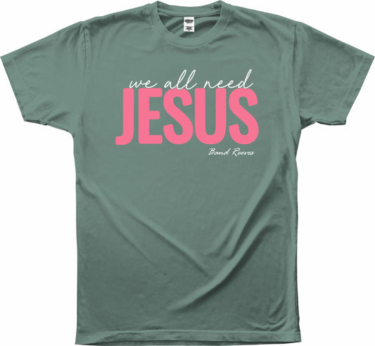 “We All Need Jesus” tshirt